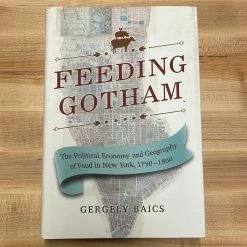 Ingram Books Feeding Gotham: The Political Economy And Geography Of Food In New York, 1790-1860 - Gergely Baics