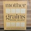 Ingram Mother Grains: Recipes For The Grain Revolution - Roxana Jullapat