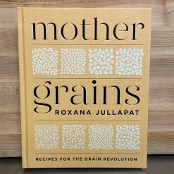 Ingram Mother Grains: Recipes For The Grain Revolution - Roxana Jullapat